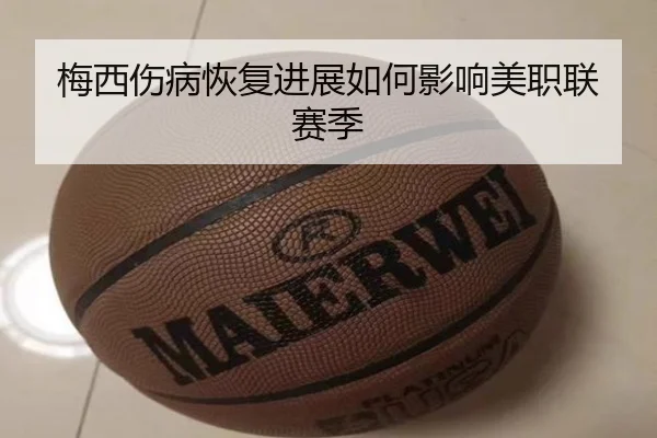 梅西伤病恢复进展如何影响美职联赛季